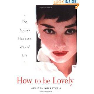 How to be Lovely The Audrey Hepburn Way of Life by Melissa Hellstern 