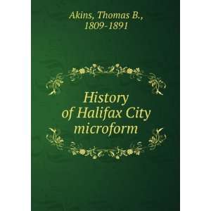   History of Halifax City microform Thomas B., 1809 1891 Akins Books