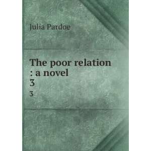   The poor relation  a novel. 3 Miss (Julia), 1806 1862 Pardoe Books