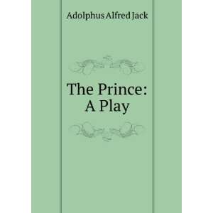  The Prince A Play Adolphus Alfred Jack Books