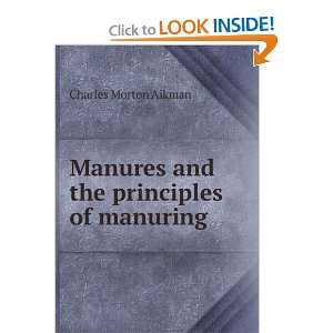   Manures and the principles of manuring Charles Morton Aikman Books