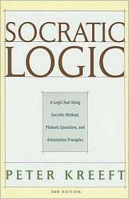 Socratic Logic 3e A Logic Text Using Socratic Method, Platonic 