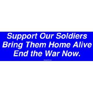  Support Our Soldiers Bring Them Home Alive End the War Now 