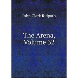  The Arena, Volume 32 John Clark Ridpath Books