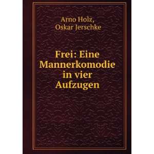   Eine Mannerkomodie in vier Aufzugen Oskar Jerschke Arno Holz Books