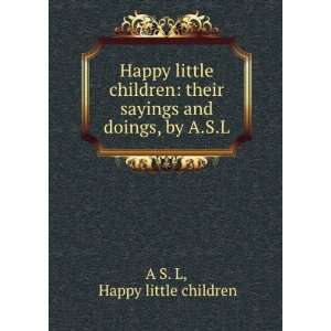 com Happy little children their sayings and doings, by A.S.L. Happy 