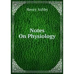  Notes On Physiology Henry Ashby Books