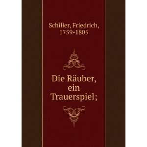   Die RÃ¤uber, ein Trauerspiel; Friedrich, 1759 1805 Schiller Books