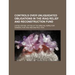  Controls over unliquidated obligations in the Iraq Relief 