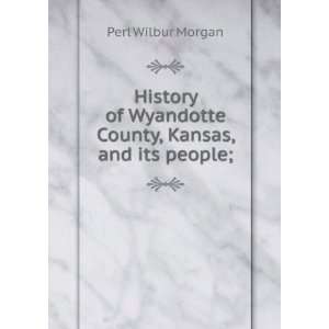  History of Wyandotte County, Kansas, and its people; Perl 