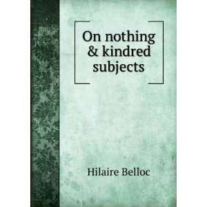  On nothing & kindred subjects Hilaire Belloc Books