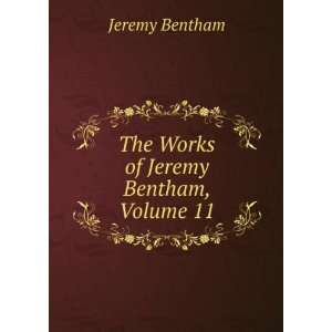    The Works of Jeremy Bentham, Volume 11 Jeremy Bentham Books