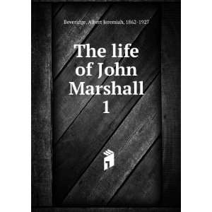   life of John Marshall. 1 Albert Jeremiah, 1862 1927 Beveridge Books