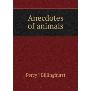  Anecdotes of animals Percy J Billinghurst Books