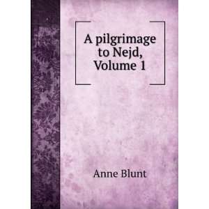  A Pilgrimage to Nejd, Volume 1 Anne Blunt Books