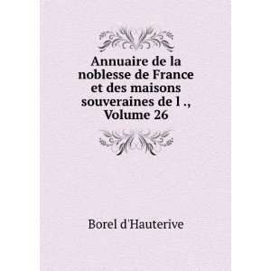   et des maisons souveraines de l ., Volume 26 Borel dHauterive Books