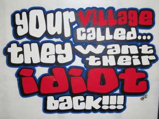 Funny Tshirt Your Village Called They Want Their Idiot Back  