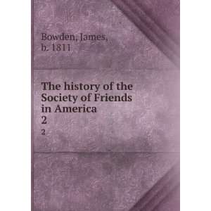   of the Society of Friends in America. 2 James, b. 1811 Bowden Books