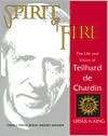 Spirit of Fire The Life and Vision of Teilhard de Chardin