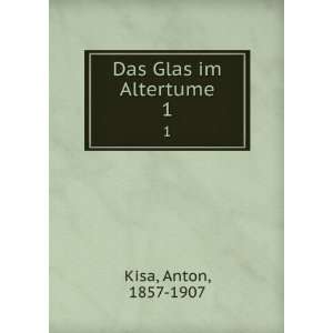  Das Glas im Altertume. 1 Anton, 1857 1907 Kisa Books