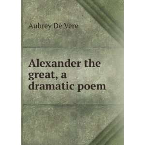    Alexander the great, a dramatic poem Aubrey De Vere Books