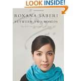 Between Two Worlds My Life and Captivity in Iran by Roxana Saberi 