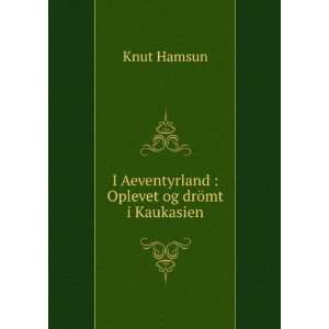   Aeventyrland  Oplevet og drÃ¶mt i Kaukasien Knut Hamsun Books