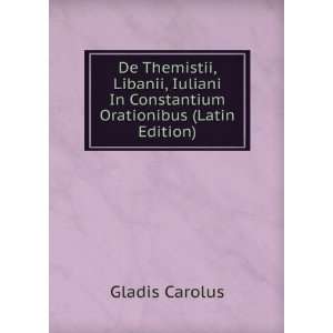   In Constantium Orationibus (Latin Edition) Gladis Carolus Books
