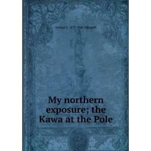   exposure; the Kawa at the Pole George S. 1877 1946 Chappell Books