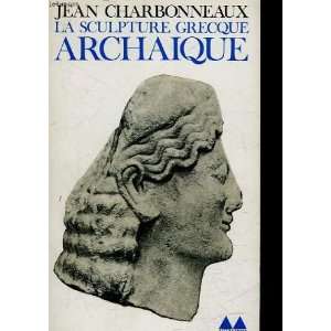  La sculpture grecque archaique Charbonneaux Jean Books