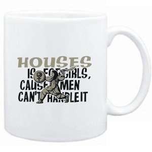  Mug White  Houses is for girls, cause men cant handle it 