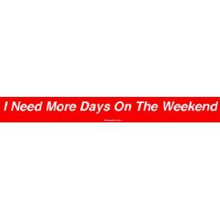  I Need More Days On The Weekend Bumper Sticker Automotive