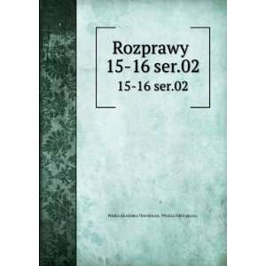  Rozprawy . 15 Polska Akademia Umiejtnoci. Wydzia 