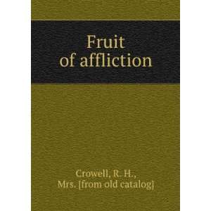    Fruit of affliction R. H., Mrs. [from old catalog] Crowell Books
