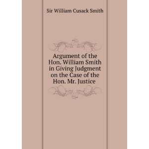   on the Case of the Hon. Mr. Justice . Sir William Cusack Smith Books