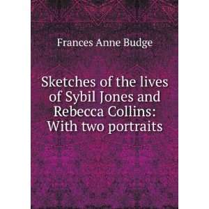 Sketches of the lives of Sybil Jones and Rebecca Collins With two 