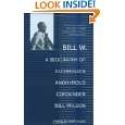 Bill W. A Biography of Alcoholics Anonymous Cofounder Bill Wilson by 