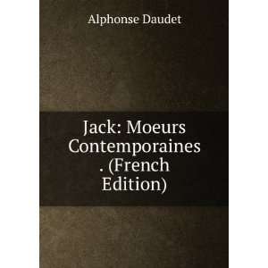   Jack Moeurs Contemporaines . (French Edition) Alphonse Daudet Books