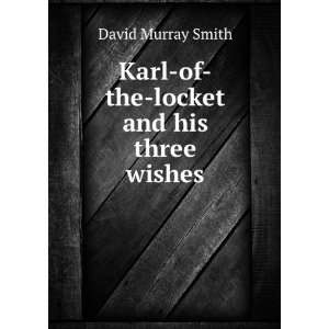    Karl of the locket and his three wishes David Murray Smith Books