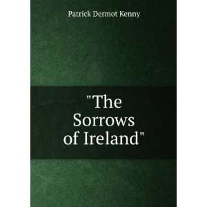  The Sorrows of Ireland Patrick Dermot Kenny Books