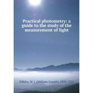   guide to the study of the measurement of light. W. J. Dibdin Books