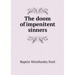    The doom of impenitent sinners Baptist Wriothesley Noel Books
