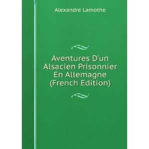  Aventures Dun Alsacien Prisonnier En Allemagne (French 