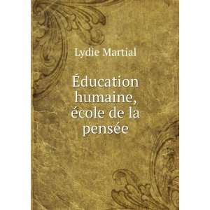    Ã?ducation humaine, Ã©cole de la pensÃ©e Lydie Martial Books