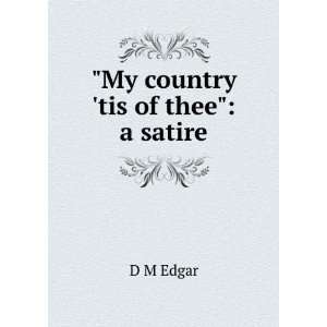  My country tis of thee a satire D M Edgar Books