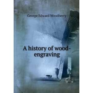    A history of wood engraving George Edward Woodberry Books