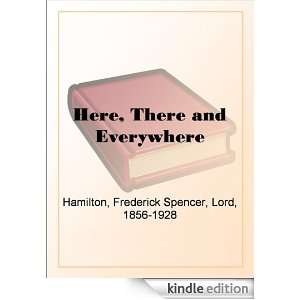 Here, There and Everywhere Lord Frederick Spencer Hamilton  