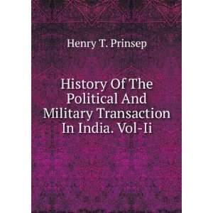   And Military Transaction In India. Vol Ii Henry T. Prinsep Books