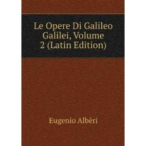   Di Galileo Galilei, Volume 2 (Latin Edition) Eugenio AlbÃ¨ri Books