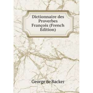   des Proverbes FranÃ§ois (French Edition) George de Backer Books